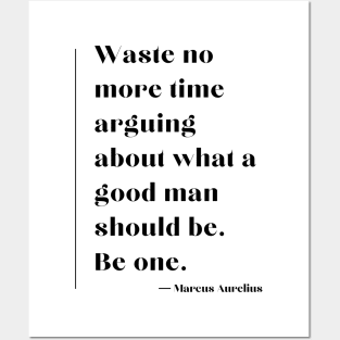 “Waste no more time arguing about what a good man should be. Be one.” Marcus Aurelius Posters and Art